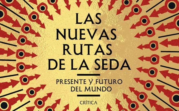 Por qué leer 'Las nuevas rutas de la seda. Presente y futuro del mundo'